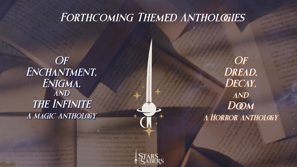 Forthcoming Themed Anthologies from Stars and Sabers: Of Enchantment, Enigma, and the Infinite: A Magic Anthology; Of Dread, Decay, and Doom: A Horror Anthology