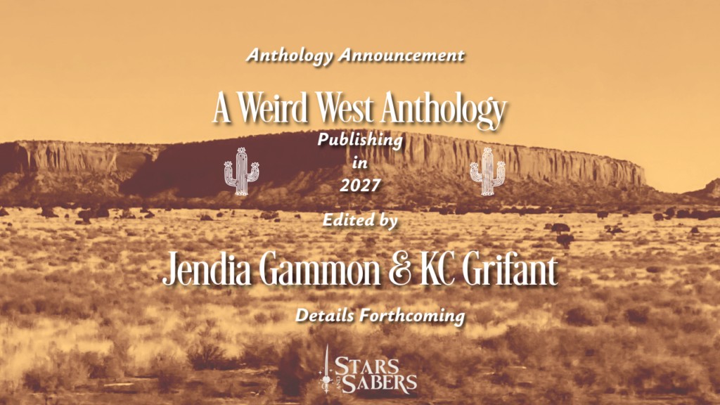 A western butte in sepia tone and the words: Anthology Announcement A Weird West Anthology Publishing in 2027 Edited by Jendia Gammon & KC Grifant Details Forthcoming Stars and Sabers Publishing Logo