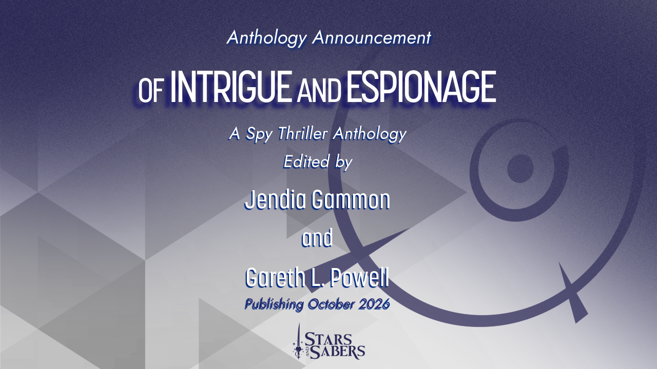 Anthology Announcement OF INTRIGUE AND ESPIONAGE A Spy Thriller Anthology Edited by Jendia Gammon and Gareth L. Powell Publishing October 2026 Stars and Sabers logo (background of abstract, geometric designs in grey and blue)